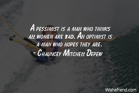 pessimist is a man who thinks a...