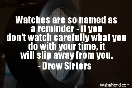 Drew Sirtors Quote: Watches are so named as a reminder - if you don’t